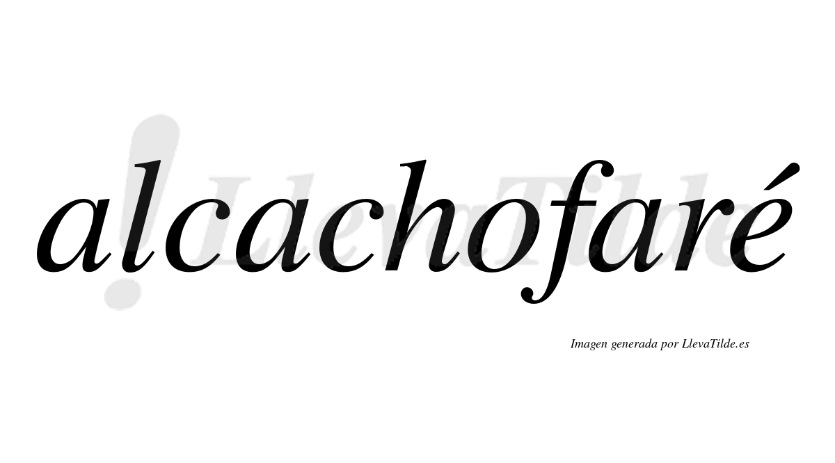Alcachofaré  lleva tilde con vocal tónica en la "e"