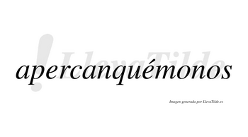 Apercanquémonos  lleva tilde con vocal tónica en la segunda «e»