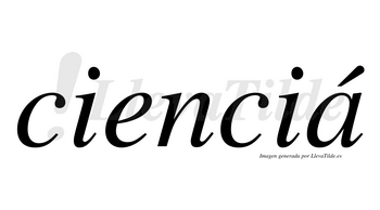 Cienciá lleva tilde con vocal tónica en la «a»