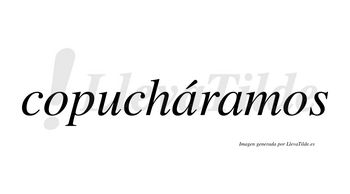Copucháramos  lleva tilde con vocal tónica en la primera «a»