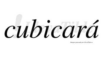 Cubicará  lleva tilde con vocal tónica en la segunda «a»