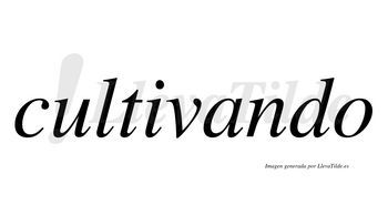 Cultivando  no lleva tilde con vocal tónica en la «a»