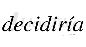 Decidiría  lleva tilde con vocal tónica en la tercera «i»