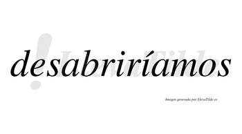 Desabriríamos  lleva tilde con vocal tónica en la segunda «i»