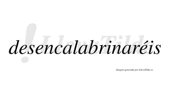 Desencalabrinaréis  lleva tilde con vocal tónica en la tercera «e»