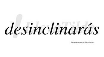 Desinclinarás  lleva tilde con vocal tónica en la segunda «a»