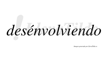 Desénvolviendo  lleva tilde con vocal tónica en la segunda «e»