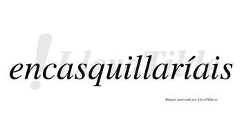Encasquillaríais  lleva tilde con vocal tónica en la segunda «i»