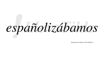 Españolizábamos  lleva tilde con vocal tónica en la segunda «a»