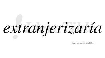 Extranjerizaría  lleva tilde con vocal tónica en la segunda «i»