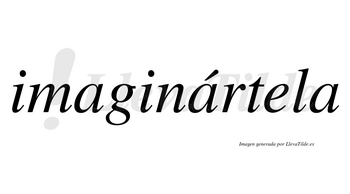 Imaginártela lleva tilde con vocal tónica en la segunda «a»