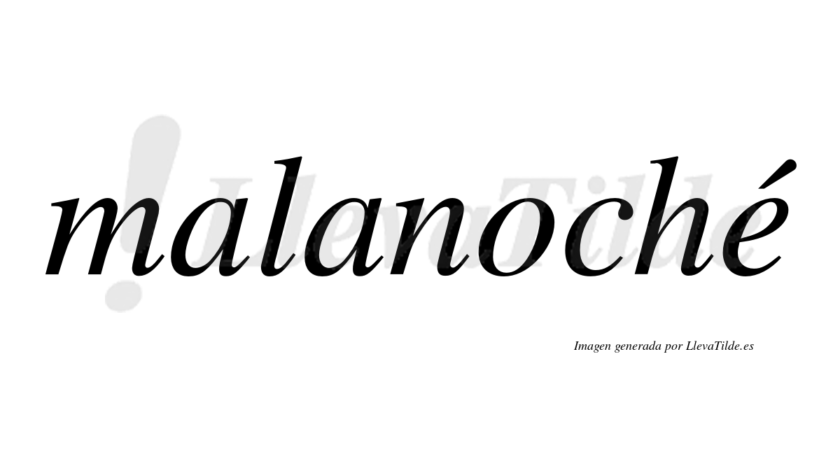 Malanoché  lleva tilde con vocal tónica en la "e"