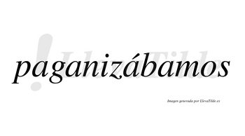 Paganizábamos  lleva tilde con vocal tónica en la tercera «a»