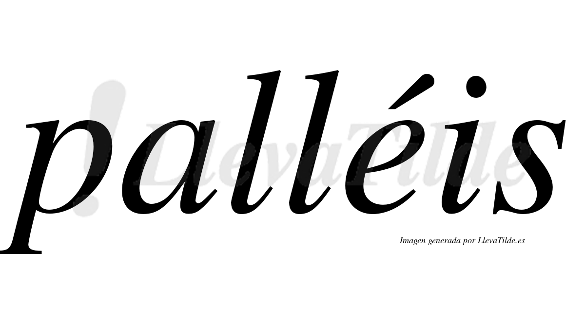 Palléis  lleva tilde con vocal tónica en la "e"