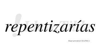 Repentizarías  lleva tilde con vocal tónica en la segunda «i»