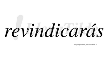 Revindicarás  lleva tilde con vocal tónica en la segunda «a»