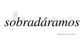 Sobradáramos  lleva tilde con vocal tónica en la segunda «a»