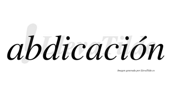 Abdicación  lleva tilde con vocal tónica en la «o»