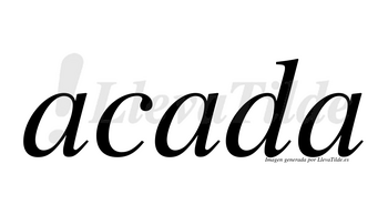 Acada  no lleva tilde con vocal tónica en la segunda «a»