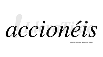 Accionéis  lleva tilde con vocal tónica en la «e»