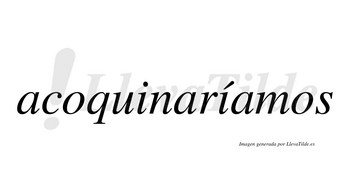 Acoquinaríamos  lleva tilde con vocal tónica en la segunda «i»
