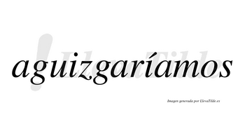 Aguizgaríamos  lleva tilde con vocal tónica en la segunda «i»