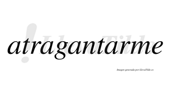 Atragantarme no lleva tilde con vocal tónica en la cuarta «a»