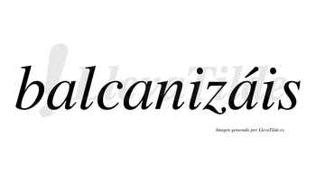 Balcanizáis  lleva tilde con vocal tónica en la tercera «a»