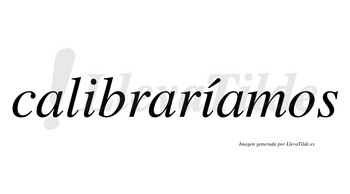 Calibraríamos  lleva tilde con vocal tónica en la segunda «i»
