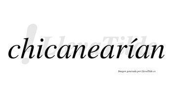 Chicanearían  lleva tilde con vocal tónica en la segunda «i»