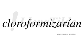 Cloroformizarían  lleva tilde con vocal tónica en la segunda «i»