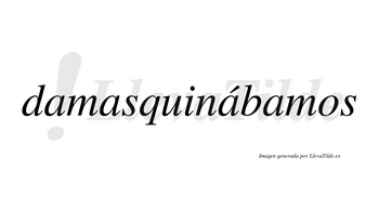 Damasquinábamos  lleva tilde con vocal tónica en la tercera «a»