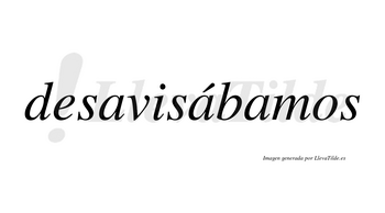 Desavisábamos  lleva tilde con vocal tónica en la segunda «a»