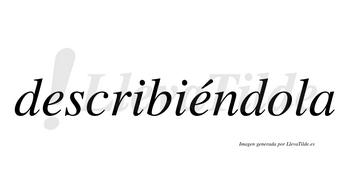 Describiéndola  lleva tilde con vocal tónica en la segunda «e»