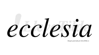 Ecclesia no lleva tilde con vocal tónica en la segunda «e»