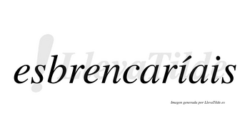 Esbrencaríais  lleva tilde con vocal tónica en la primera «i»