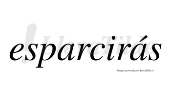 Esparcirás  lleva tilde con vocal tónica en la segunda «a»