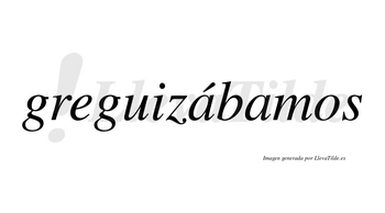 Greguizábamos  lleva tilde con vocal tónica en la primera «a»