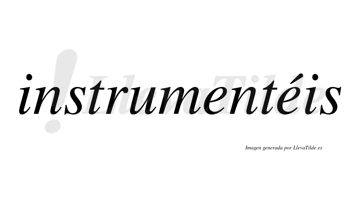 Instrumentéis  lleva tilde con vocal tónica en la segunda "e"