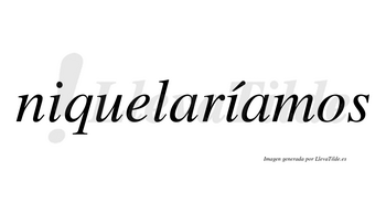 Niquelaríamos  lleva tilde con vocal tónica en la segunda «i»