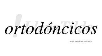 Ortodóncicos  lleva tilde con vocal tónica en la tercera «o»