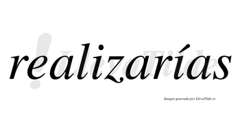 Realizarías  lleva tilde con vocal tónica en la segunda «i»