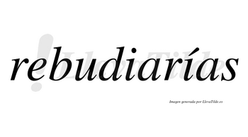 Rebudiarías  lleva tilde con vocal tónica en la segunda «i»