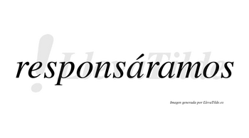 Responsáramos  lleva tilde con vocal tónica en la primera «a»