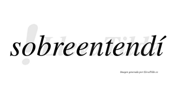 Sobreentendí  lleva tilde con vocal tónica en la «i»