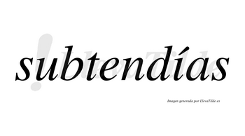 Subtendías  lleva tilde con vocal tónica en la «i»