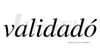 Validadó  lleva tilde con vocal tónica en la «o»