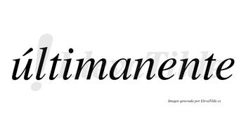 Últimanente  lleva tilde con vocal tónica en la «u»