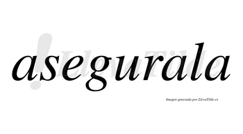 Asegurala  no lleva tilde con vocal tónica en la segunda «a»