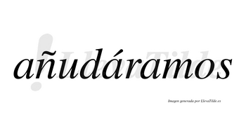 Añudáramos  lleva tilde con vocal tónica en la segunda «a»